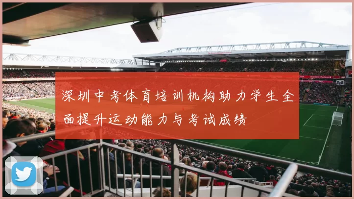 深圳中考体育培训机构助力学生全面提升运动能力与考试成绩